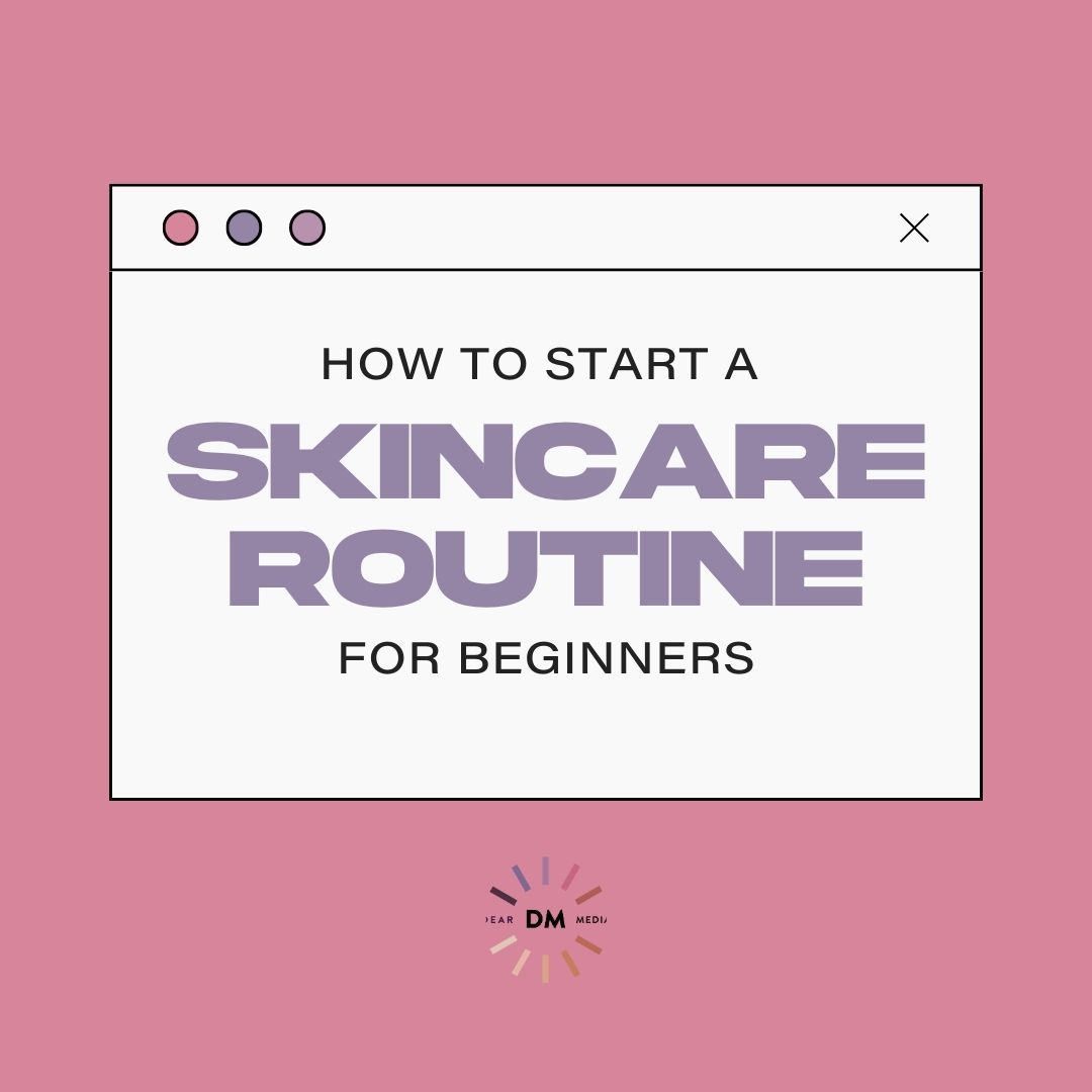 How To Start A Skincare Routine For Beginners