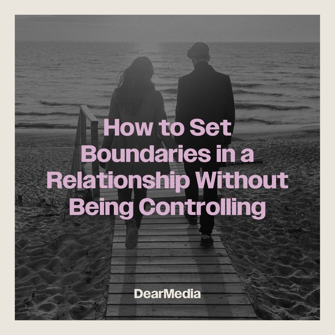 How to Set Boundaries in a Relationship Without Being Controlling