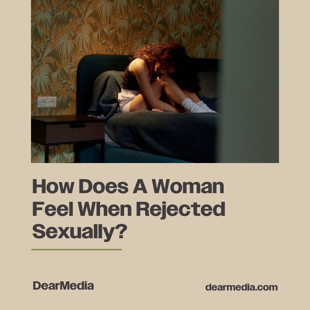How Does A Woman Feel When Rejected Sexually?