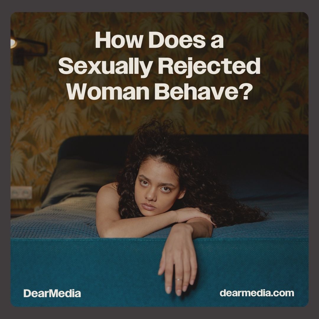 How Does a Sexually Rejected Woman Behave?