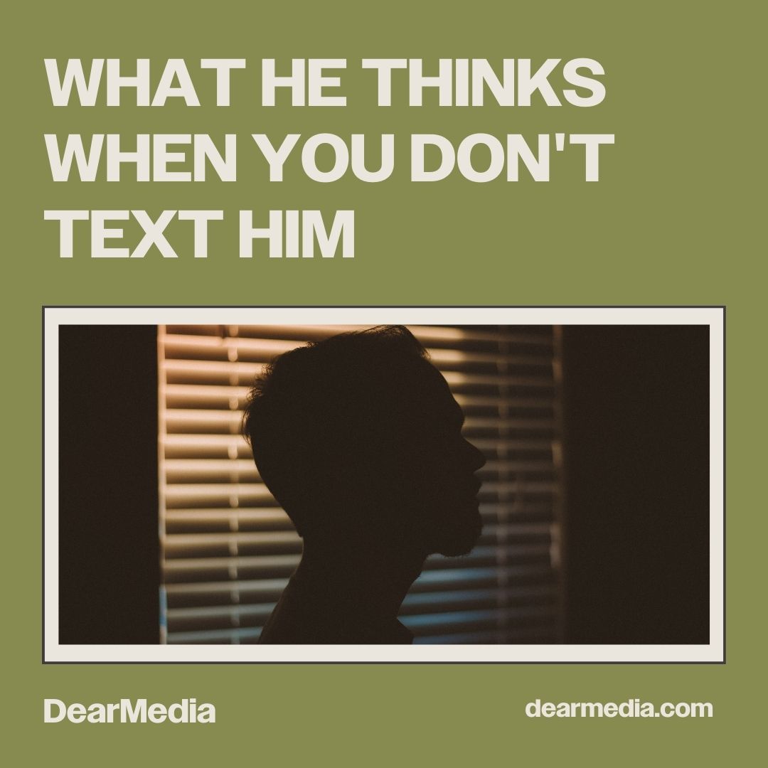 What He Thinks When You Don't Text Him
