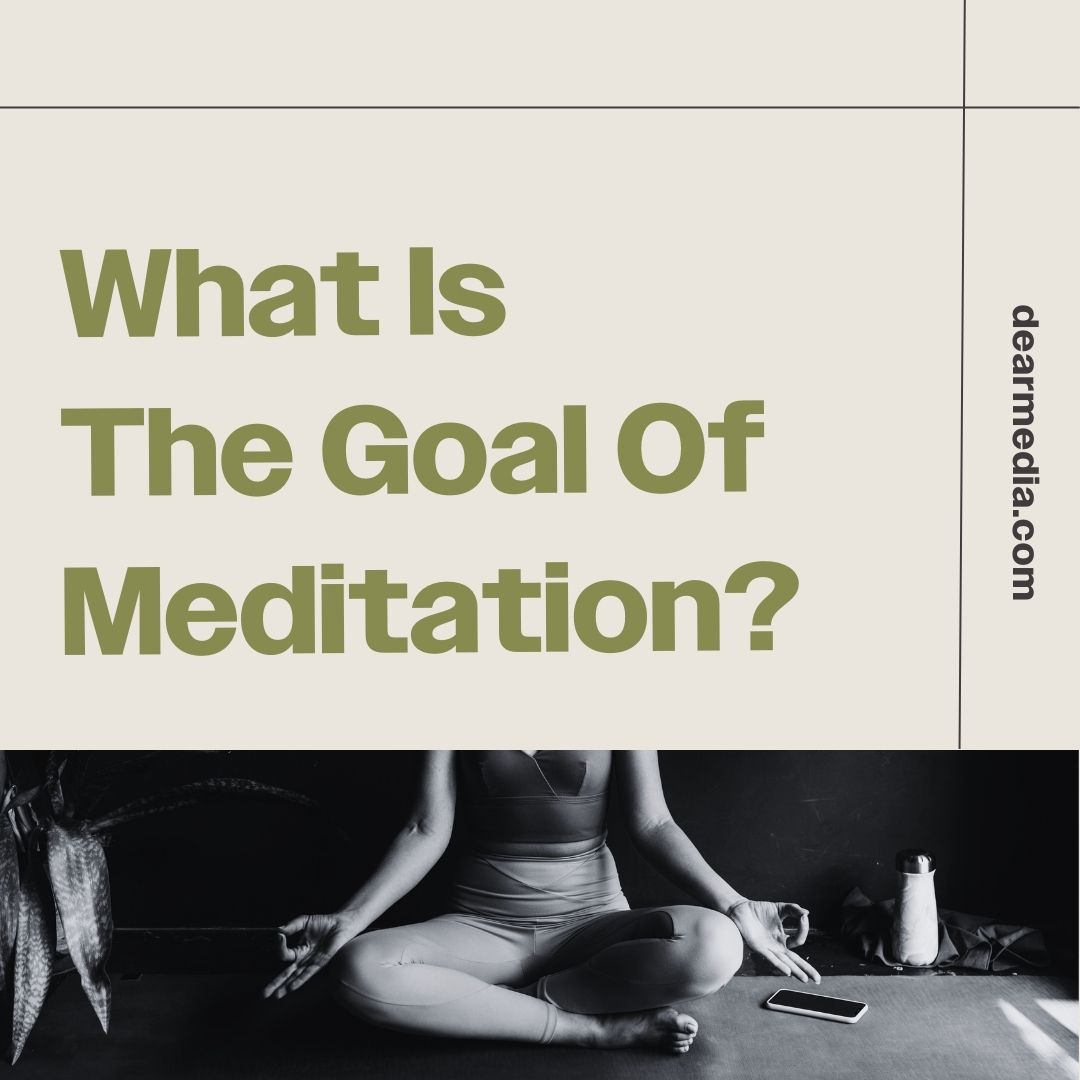 What Is The Goal Of Meditation?