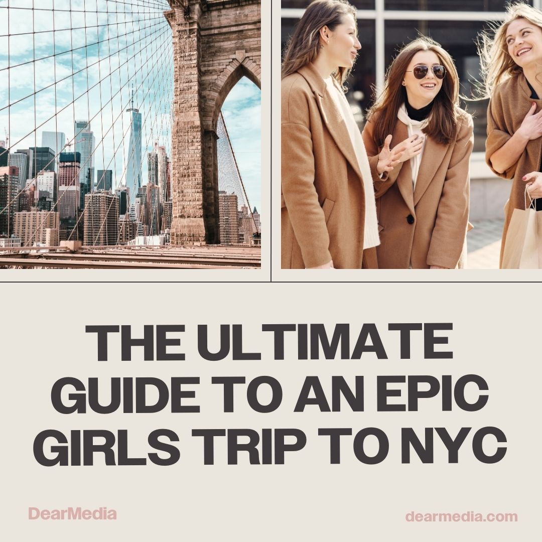 the ultimate guide to an epic girls trip to nyc