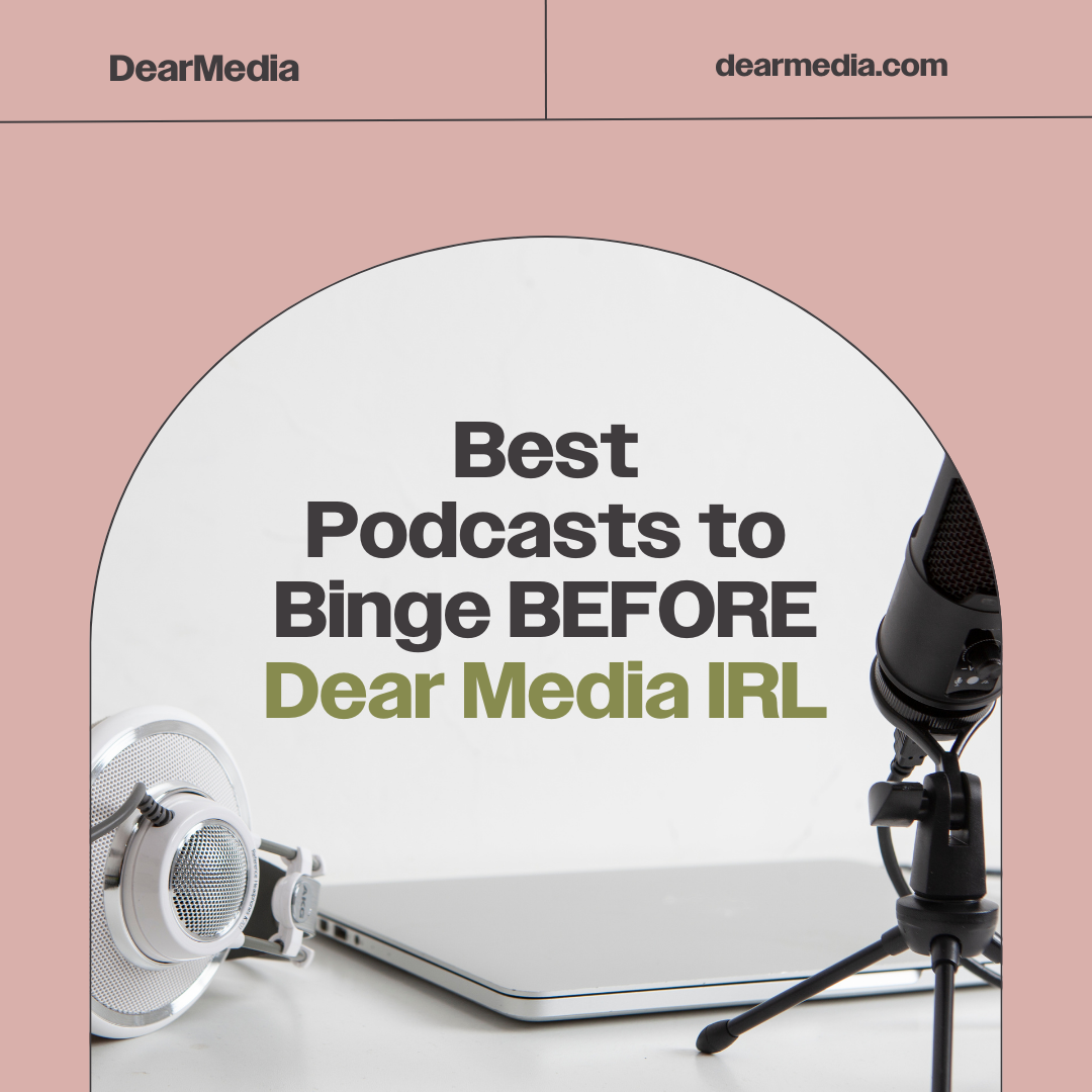 Best Podcasts to Binge BEFORE Dear Media IRL
