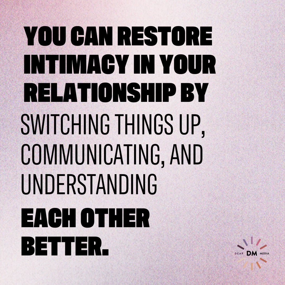 You Can Restore Intimacy In Your Relationship By Switching Things Up, Communicating, And Understanding Each Other Better.