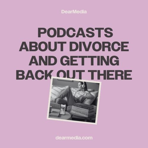podcasts about divorce and getting back out there