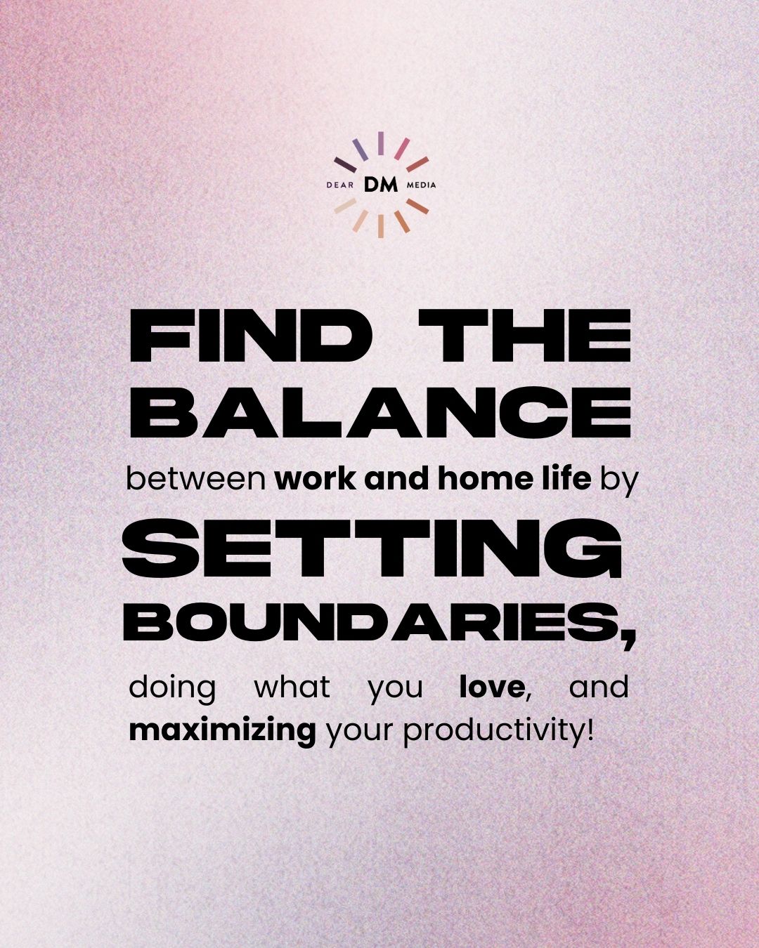 Find the balance between work and home life by setting boundaries, doing what you love, and maximizing your productivity in black bold over a pink background