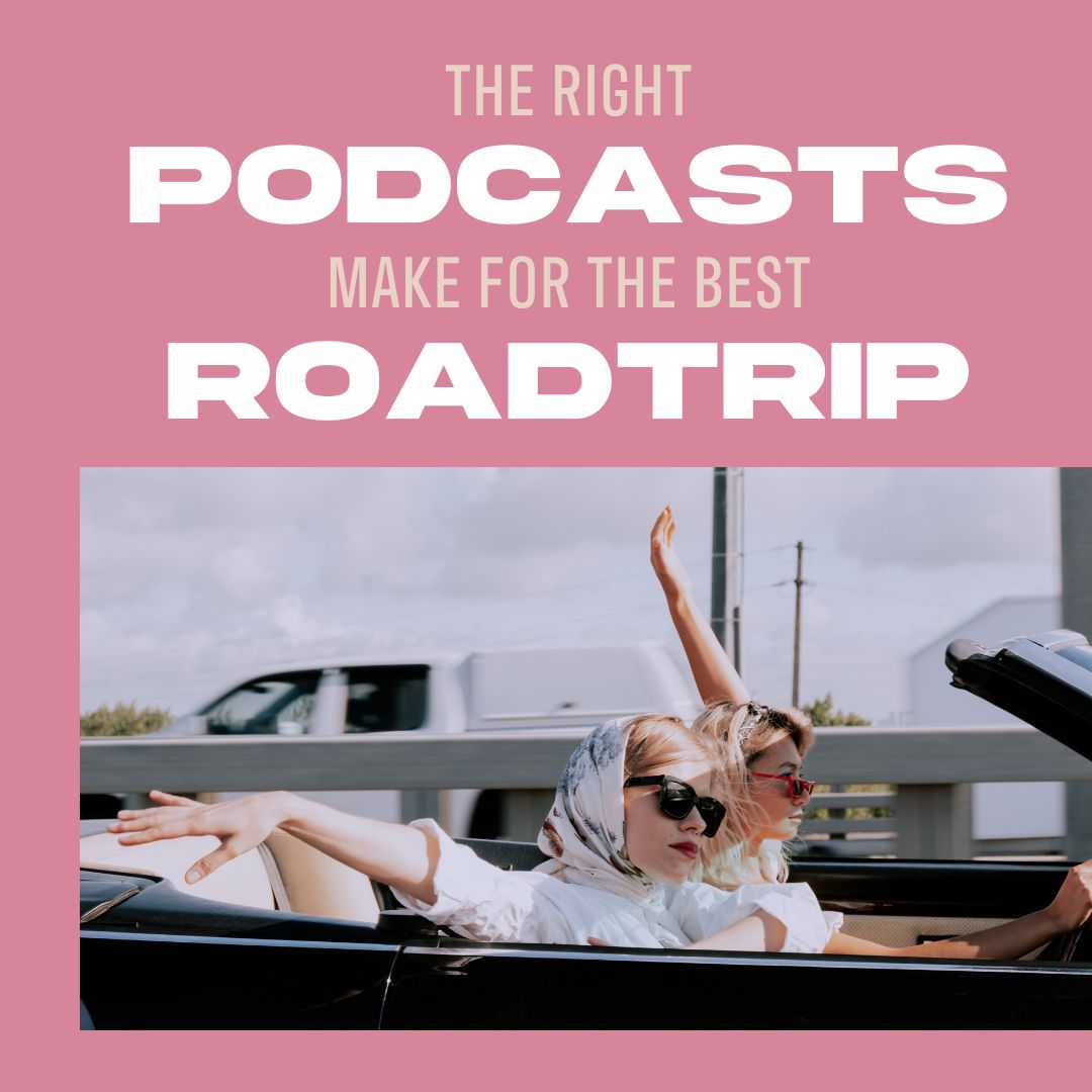 the right podcasts make for the best roadtrip