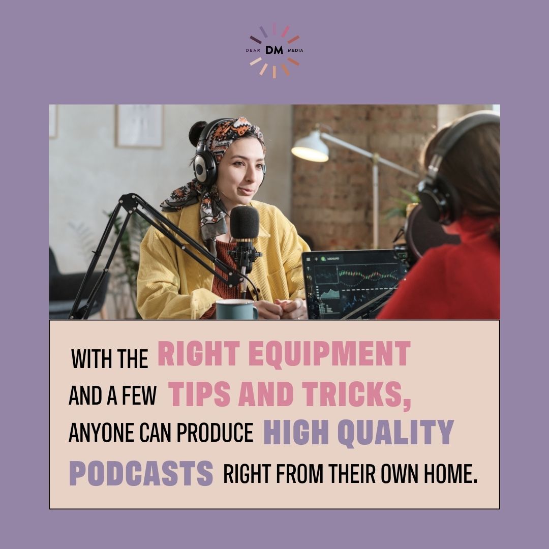 with the right equipment and some tips and tricks, anyone can product a high quality podcast right from their home
