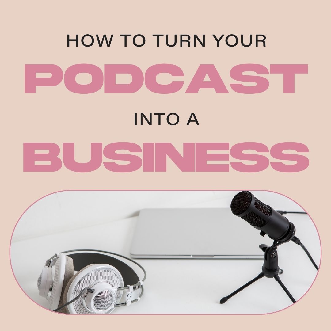 How To Turn Your Podcast Into A Business